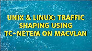 Unix & Linux: Traffic shaping using tc-netem on macvlan