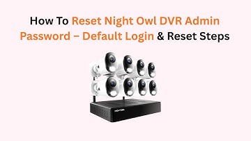 How To Reset Night Owl DVR Admin Password – Default Login & Reset Steps