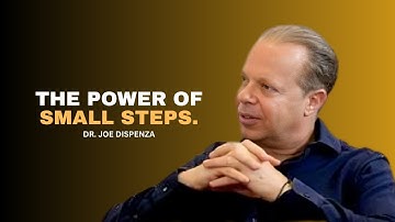 The Power of Small Steps – Transform Your Life One Step at a Time | DR. JOE DISPENZA
