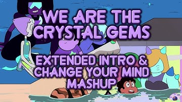 We Are The Crystal Gems (Extended Intro & Change Your Mind Ver.) Mashup - Steven Universe