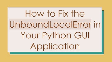How to Fix the UnboundLocalError in Your Python GUI Application