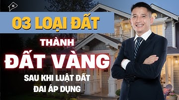 3 Loại bất động sản sẻ biết thành Đất Vàng khi luật đất đai được áp dụng | Trần Văn Định