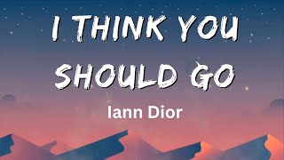 I Think You Should Go Lyrics – Iann Dior