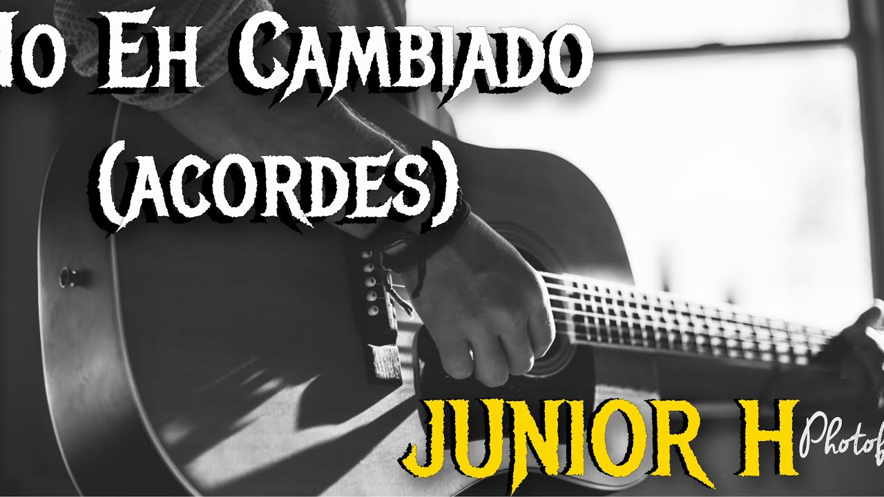 No Eh Cambiado ACORDES JUNIOR H YouTube no-eh-cambiado-acordes-junior-h-youtube