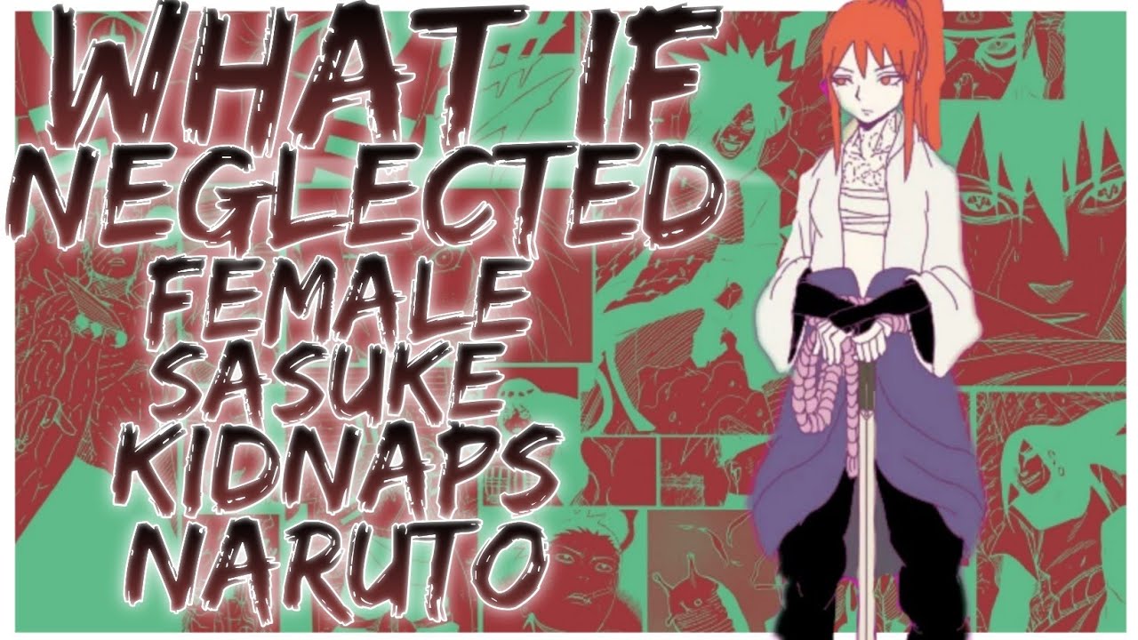 what if Neglected female sasuke kidnaps naruto