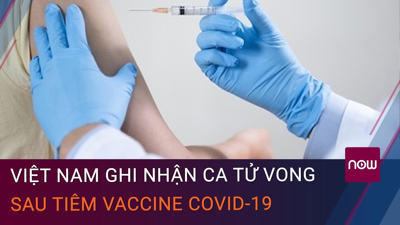 Việt Nam ghi nhận ca tử vong đầu tiên sau tiêm vaccine Covid-19 | VTC Now