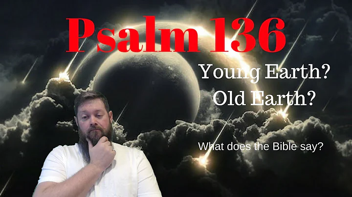 Young Earth? Old Earth? Where is it in the Bible? Plus Bible Project Reading Psalm 136