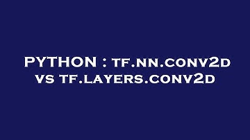 PYTHON : tf.nn.conv2d vs tf.layers.conv2d