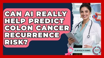 Can AI Really Help Predict Colon Cancer Recurrence Risk? - Colon Health Channel