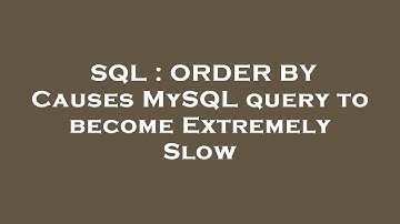 SQL : ORDER BY Causes MySQL query to become Extremely Slow