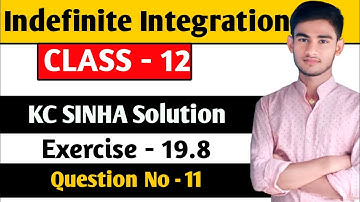 Indefinite integration class 12 | KC Sinha Ex 19.8 Solution | KC Sinha Class 12 Ex19.8 Q11