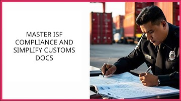 Master ISF Compliance and Simplify Customs Docs!