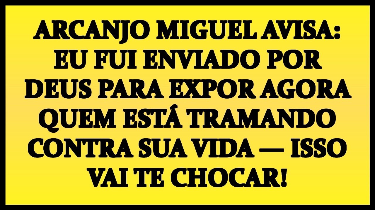 😱 ARCANJO MIGUEL AVISA_EU FUI ENVIADO POR DEUS PARA EXPOR AGORA QUEM ESTÁ TRAMANDO CONTRA SUA VIDA
