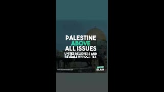 Palestine above all issues unites believers and reveals hypocrites