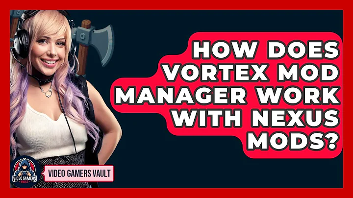 How Does Vortex Mod Manager Work With Nexus Mods? - Video Gamers Vault