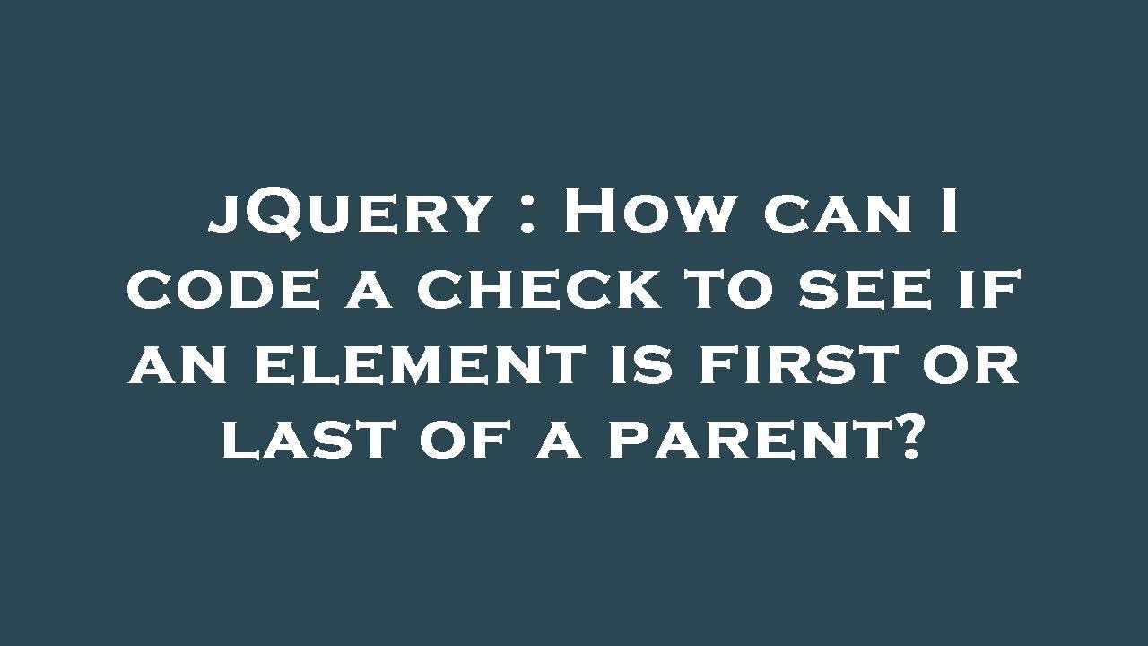 jquery-how-can-i-code-a-check-to-see-if-an-element-is-first-or-last