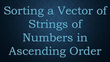 Sorting a Vector of Strings of Numbers in Ascending Order