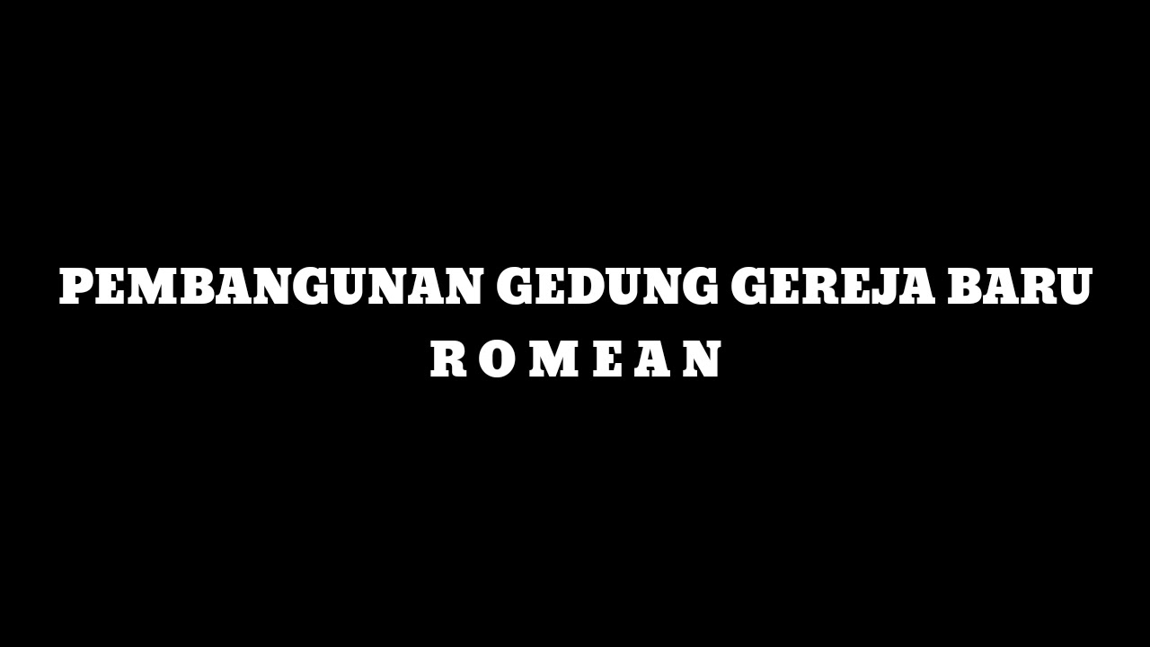 PEMBANGUNAN GEDUNG GEREJA BARU GPM ROMEAN