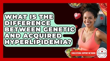 What Is the Difference Between Genetic and Acquired Hyperlipidemia? - Cholesterol Support Network
