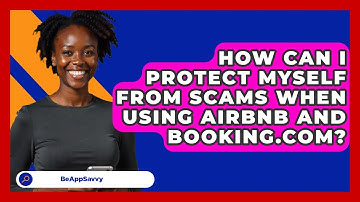 How Can I Protect Myself From Scams When Using Airbnb And Booking.com? - Be App Savvy