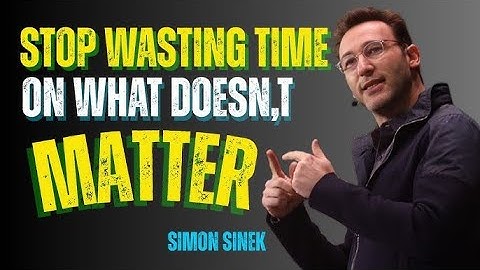 Stop Wasting Time on What Doesn’t Matter – SIMON SINEK Motivational Speech