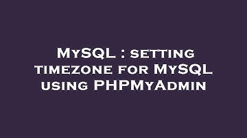 MySQL : setting timezone for MySQL using PHPMyAdmin
