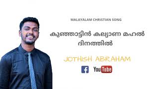 Video thumbnail of "#Kunjattin kalyana mahal dinathil MALAYALAM CHRISTIAN SONG BY JOTHISH ABRAHAM"