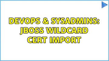 DevOps & SysAdmins: jboss wildcard cert import (2 Solutions!!)