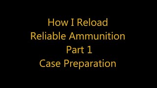 How I Reload Reliable Ammunition - Part 1 - Case Preparation