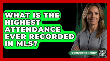 What Is The Highest Attendance Ever Recorded In MLS? - The Soccer Xpert