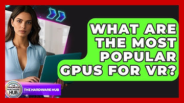 What Are The Most Popular GPUs For VR? - The Hardware Hub