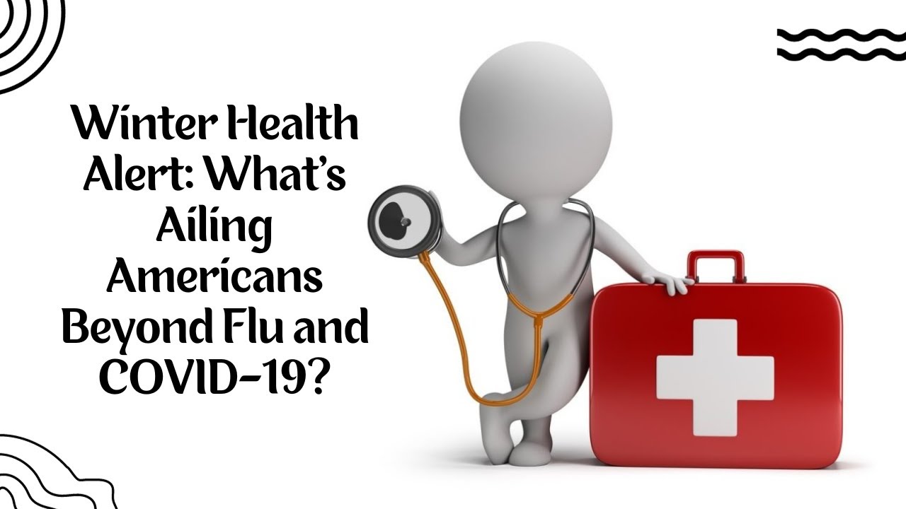 Winter Health Alert: What's Ailing Americans Beyond Flu and COVID-19? 