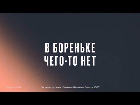«В Бореньке чего-то нет» (1-й сезон; 2021) | Смотрите в Okko по подпискам «Премиум» и START