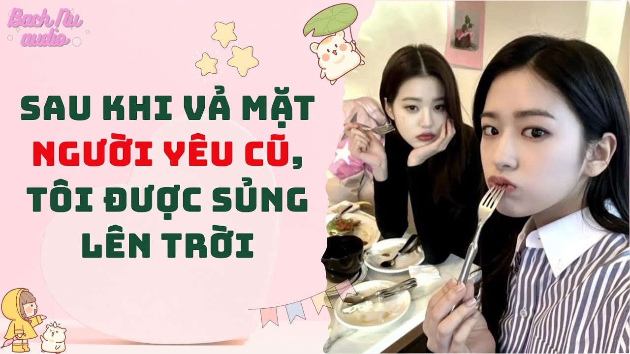 Bách Hợp Audio | SAU KHI VẢ MẶT NGƯỜI YÊU CŨ, TÔI ĐƯỢC SỦNG LÊN TRỜI | Truyện Sáng tác