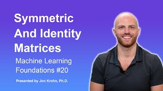 Symmetric and Identity Matrices — Topic 20 of Machine Learning Foundations