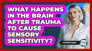 What Happens In The Brain After Trauma To Cause Sensory Sensitivity? - PTSD Support Channel
