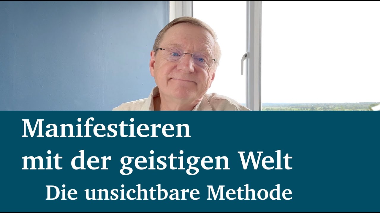 Manifestieren mit der geistigen Welt  - Die unsichtbare Methode