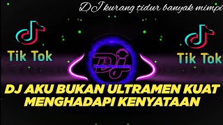 DJ AKU BUKAN ULTRAMEN YANG KUAT MENGHADAPI KENYATAAN - KURANG TIDUR BANYAK MIMPI - DJ TIKTOK TERBARU