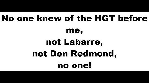 No one knew of the HGT before me, not Labarre, not Don Redmond, no one!