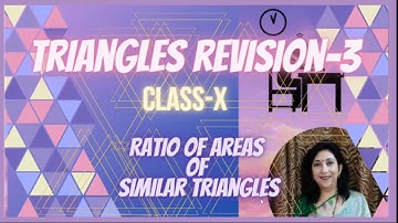 TRIANGLES:REVISION 3:Class X- Ex. 6.4—Ratio of areas of two similar Triangles is equal to square ..