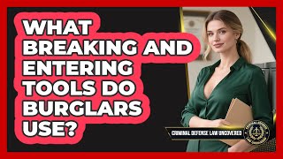 What Breaking And Entering Tools Do Burglars Use? - Criminal Defense Law Uncovered