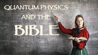 Quantum Physics And The Bible