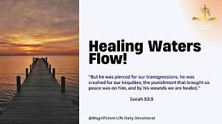 Healing Waters Flow!|Magnificent Life Daily Devotion