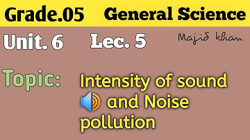 Lec 5 || Ch-6 || Intensity of sound and Noise || Class 5th General Science. Khan Toturial.
