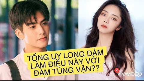 TỐNG UY LONG LÀM ĐIỀU ĐẶC BIỆT NÀY VỚI ĐÀM TÙNG VẬN KHIẾN FAN THỔN THỨC