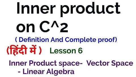 Inner product on C^2 - Complete proof- Inner Product Space -  Vector spaces -Linear Algebra - 6
