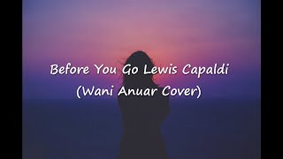 Lewis Capaldi - Before You Go Lyric Video (Cover by Wani Annuar)