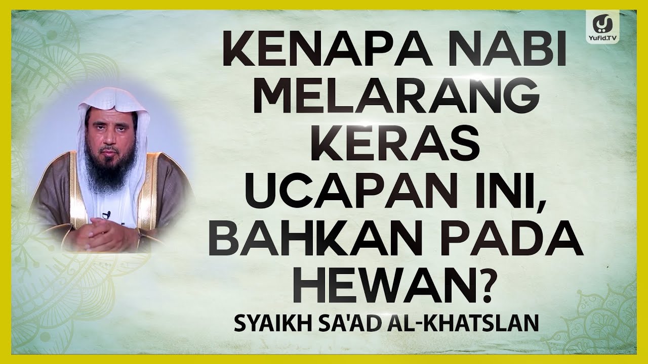 Kenapa Nabi Melarang Keras Ucapan Ini, Bahkan Pada Hewan? - Syaikh Sa'ad Al-Khatslan #NasehatUlama