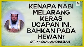 Kenapa Nabi Melarang Keras Ucapan Ini, Bahkan Pada Hewan? - Syaikh Sa'ad Al-Khatslan #NasehatUlama