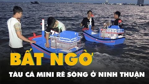Thích thú xem tàu cá mini rẽ sóng ở Ninh Thuận